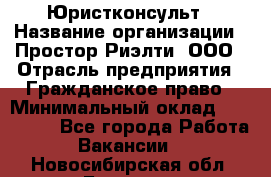 Юристконсульт › Название организации ­ Простор-Риэлти, ООО › Отрасль предприятия ­ Гражданское право › Минимальный оклад ­ 120 000 - Все города Работа » Вакансии   . Новосибирская обл.,Бердск г.